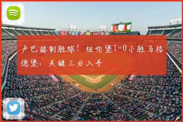 卢巴赫制胜球!纽伦堡1-0小胜马格德堡,关键三分入手