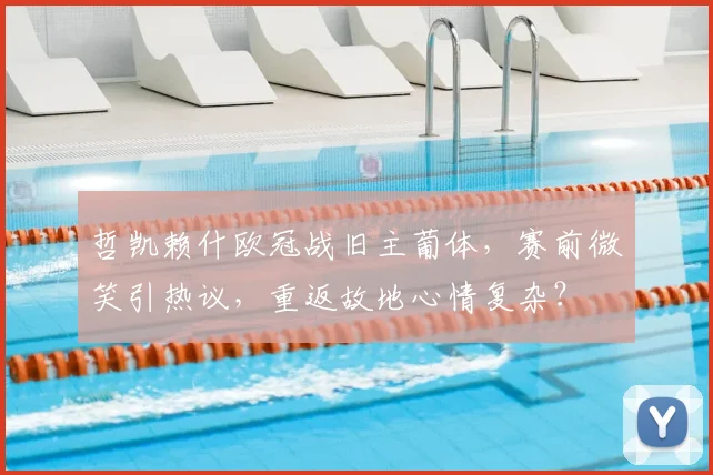 哲凯赖什欧冠战旧主葡体,赛前微笑引热议,重返故地心情复杂?