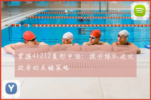 掌握41212菱形中场:提升球队进攻效率的关键策略
