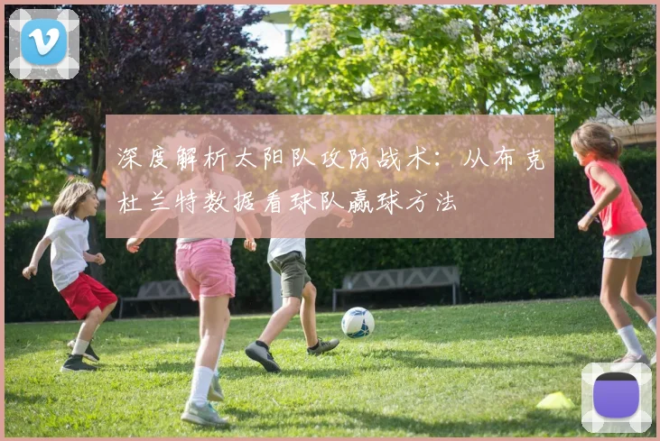 深度解析太阳队攻防战术：从布克杜兰特数据看球队赢球方法